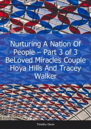 Nurturing A Nation Of
People – Part 3 of 3
BeLoved Miracles Couple
Hoya Hills And Tracey
Walker
Timothy Owen
 