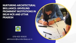 NURTURING ARCHITECTURAL
BRILLIANCE: UNVEILING
PROMINENT INSTITUTIONS IN
DELHI NCR AND UTTAR
PRADESH
078-400-90830
admission@sunderdeep.ac.in
 