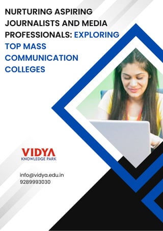 NURTURING ASPIRING
JOURNALISTS AND MEDIA
PROFESSIONALS: EXPLORING
TOP MASS
COMMUNICATION
COLLEGES
info@vidya.edu.in
9289993030
 