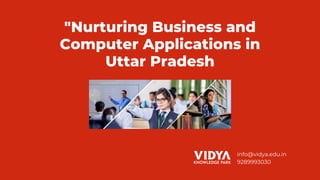 info@vidya.edu.in
9289993030
"Nurturing Business and
Computer Applications in
Uttar Pradesh
 