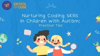 Practical Tips
Nurturing Coding Skills
in Children with Autism:
 