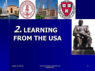 2. LEARNING
 FROM THE USA



DANIEL M. ROSYID   STTS NURTURING CREATIVITY IN   15
                           UNIVERSITIES
 