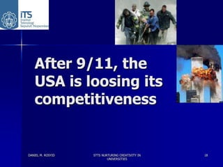 After 9/11, the
   USA is loosing its
   competitiveness


DANIEL M. ROSYID   STTS NURTURING CREATIVITY IN   18
          ...