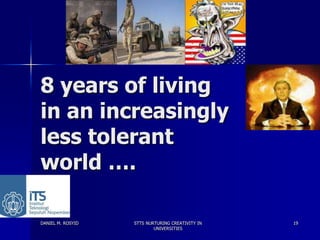 8 years of living
in an increasingly
less tolerant
world ….

DANIEL M. ROSYID   STTS NURTURING CREATIVITY IN   19
        ...