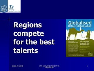Regions
  compete
  for the best
  talents
DANIEL M. ROSYID   STTS NURTURING CREATIVITY IN   6
                           ...