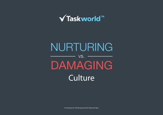 Co-Produced by Fred Mouawad and the Taskworld Team.
DAMAGING
NURTURING
vs.
Culture
 