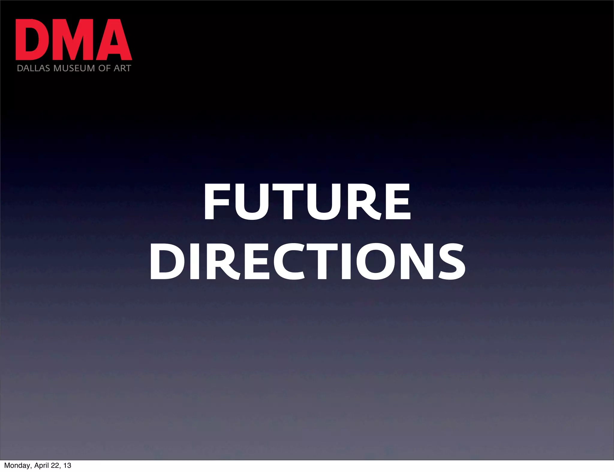 DALLAS MUSEUM OF ART




                            FUTURE
                          DIRECTIONS


Monday, April 22, 13
 