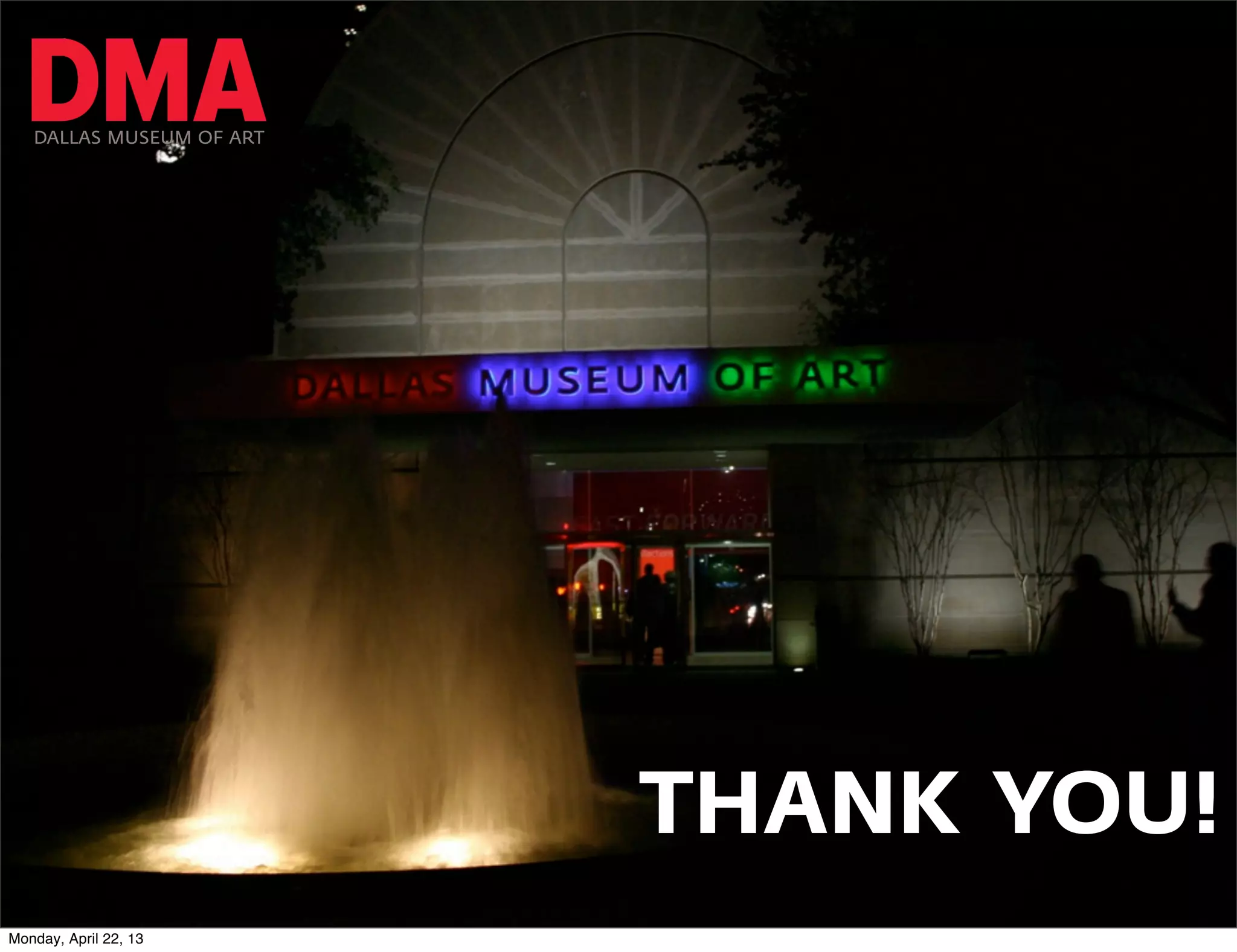 DALLAS MUSEUM OF ART




                          THANK YOU!
Monday, April 22, 13
 