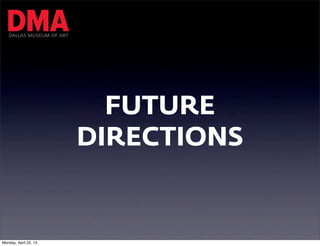 DALLAS MUSEUM OF ART




                            FUTURE
                          DIRECTIONS


Monday, April 22, 13
 