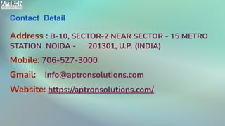 Contact Detail
Address : B-10, SECTOR-2 NEAR SECTOR - 15 METRO
STATION NOIDA - 201301, U.P. (INDIA)
Mobile: 706-527-3000
Gmail: info@aptronsolutions.com
Website: https://aptronsolutions.com/
 