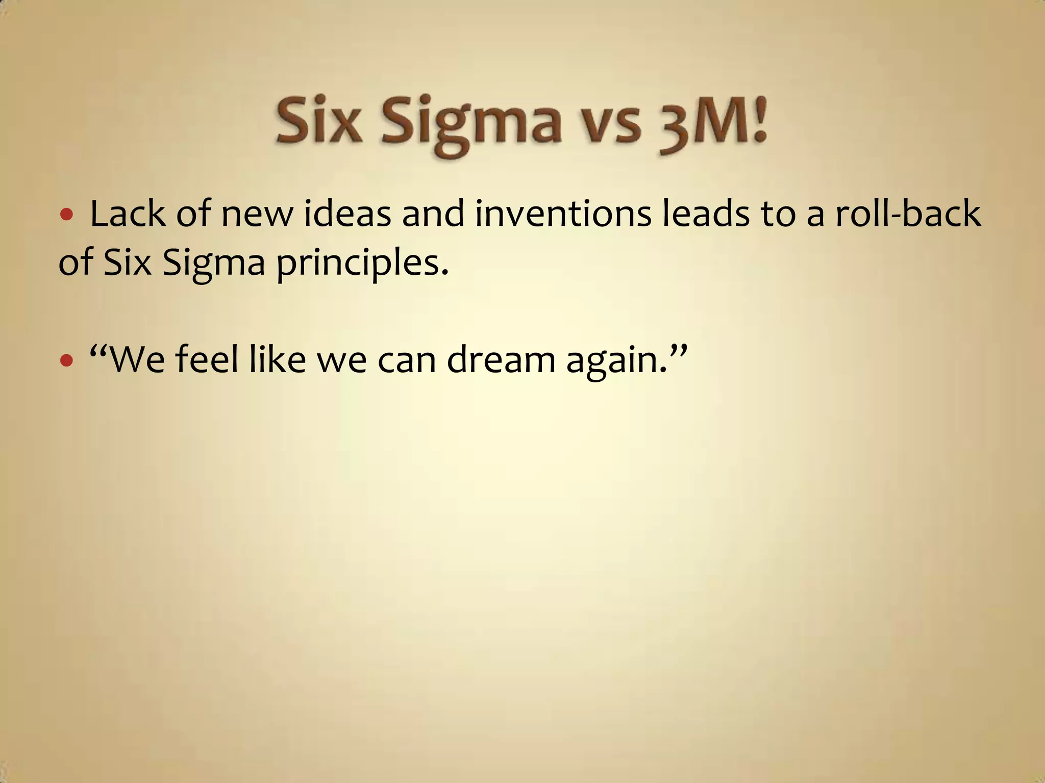 Six Sigma vs 3M!Lack of new ideas and inventions leads to a roll-back of Six Sigma principles.“We feel like we can dream again.”