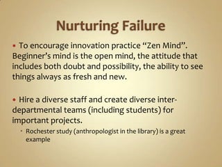Nurturing Failure<br />To encourage innovation practice “Zen Mind”.  Beginner’s mind is the open mind, the attitude that i...