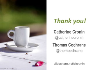 Thank you!
Catherine Cronin
@catherinecronin
Thomas Cochrane
@thomcochrane
slideshare.net/cicronin
Image CC BY 2.0 visualpanic
 