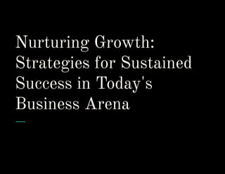 Nurturing Growth:
Strategies for Sustained
Success in Today's
Business Arena
 