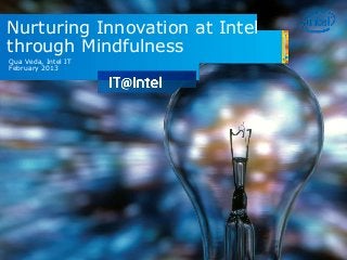 Nurturing Innovation at Intel
through Mindfulness
Qua Veda, Intel IT
February 2013
 