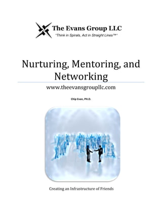 Nurturing, Mentoring, and
Networking
www.theevansgroupllc.com
Chip Evan, PH.D.
Creating an Infrastructure of Friends
 