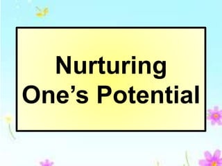 Nurturing
One’s Potential
 