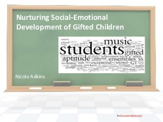 Nurturing Social-Emotional
Development of Gifted Children
Nicole Adkins
By PresenterMedia.com
 