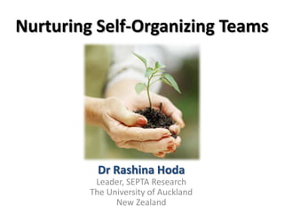 Nurturing Self-Organizing Teams




          Dr Rashina Hoda
          Leader, SEPTA Research
         The University of Auckland
               New Zealand
 