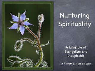Nurturing
Spirituality


     A Lifestyle of
    Evangelism and
      Disicpleship

Dr. Kenneth Boa and Bill Ibsen
 