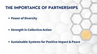 THE IMPORTANCE OF PARTNERSHIPS
Power of Diversity
Strength in Collective Action
Sustainable Systems for Positive Impact & Peace
 