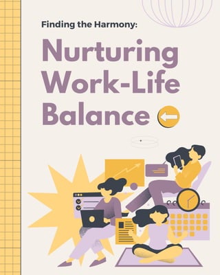 Nurturing
Work-Life
Balance
Finding the Harmony:
 