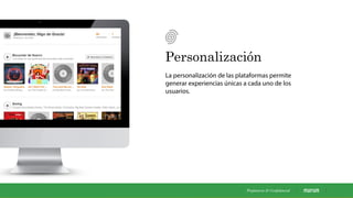 Personalización
La personalización de las plataformas permite
generar experiencias únicas a cada uno de los
usuarios.
INFOGRAFIA
Propietaria & Conﬁdencial
 