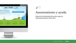 Asesoramiento y ayuda
Reducir la incertidumbre del usuario supera la
expectativa que tiene del servicio.
Propietaria & Conﬁdencial
 