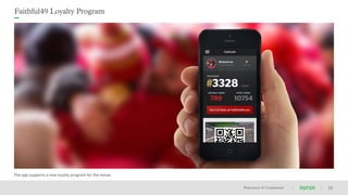 Proprietary & Conﬁdential
Faithful49 Loyalty Program
23
The app supports a new loyalty program for the venue.
 