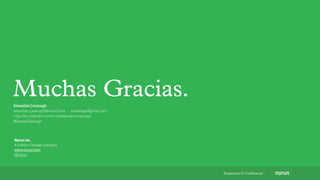 Muchas Gracias.Sebastián Cavanagh
sebastian.cavanagh@nurun.com - scavanagh@gmail.com
http://es.linkedin.com/in/sebastiancavanagh
@SebasCavanagh
Nurun Inc.
A Publicis Groupe Company
www.nurun.com
@nurun
Propietaria & Conﬁdencial
 