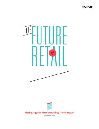 TH E
       FUTURE
       RETAIL          of




Marketing and Merchandising Trend Report
               September 2012
 