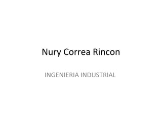 Nury Correa Rincon

INGENIERIA INDUSTRIAL
 