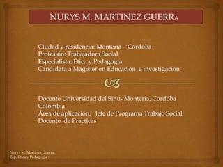 NURYS M. MARTINEZ GUERRA
Nurys M. Martinez Guerra
Esp. Etica y Pedagogia
 