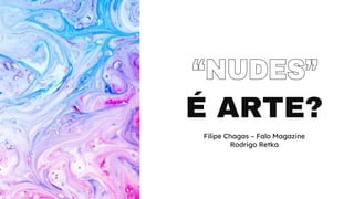 Filipe Chagas – Falo Magazine
Rodrigo Retka
É ARTE?
 