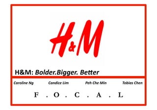 H&M:	
  Bolder.Bigger.	
  Be8er	
  
	
  Caroline	
  Ng	
  	
  	
  	
  	
  	
  	
  	
  	
  	
  	
  	
  	
  	
  	
  	
  Cand...
