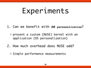 Experiments 
1. Can we benefit with OS personalization? 
present a custom (NUSE) kernel with an 
application (OS personali...
