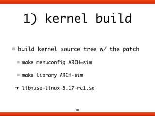 1) kernel build 
build kernel source tree w/ the patch 
make menuconfig ARCH=sim 
make library ARCH=sim 
➔ libnuse-linux-3...