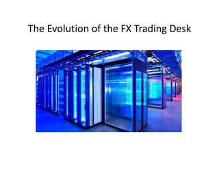 The Evolution of the FX Trading Desk
 