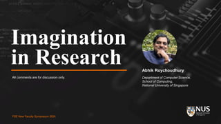 FSE New Faculty Symposium 2024
Imagination
in Research
All comments are for discussion only.
Abhik Roychoudhury
Department of Computer Science,
School of Computing,
National University of Singapore
FSE New Faculty Symposium 2024
 