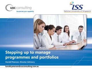 Stepping up to manage
programmes and portfolios
Harold Petersen, Director Advisory
harold.petersen@uxcconsulting.com.au
 