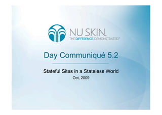 Day Communiqué 5.2
Stateful Sites in a Stateless World
             Oct, 2009
 