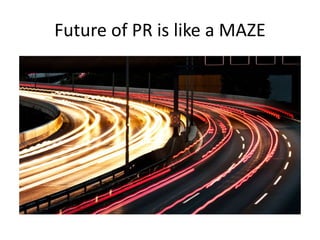 Future of PR is like a MAZE
 