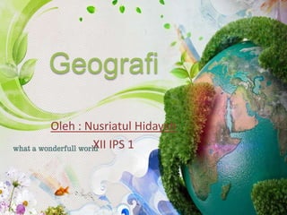 Geografi
Oleh : Nusriatul Hidayah
XII IPS 1
 