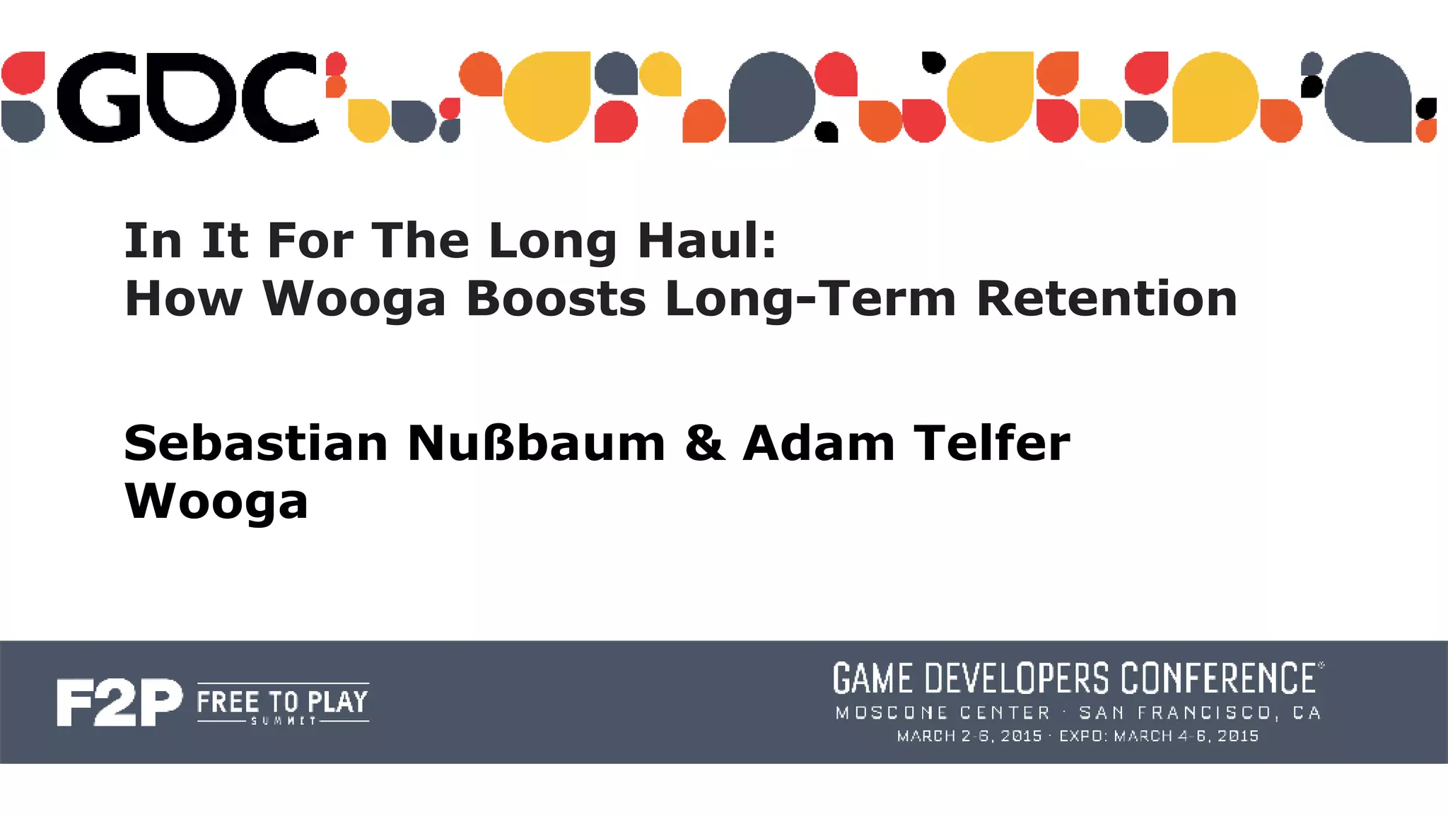 In It For The Long Haul:
How Wooga Boosts Long-Term Retention
Sebastian Nußbaum & Adam Telfer
Wooga
 