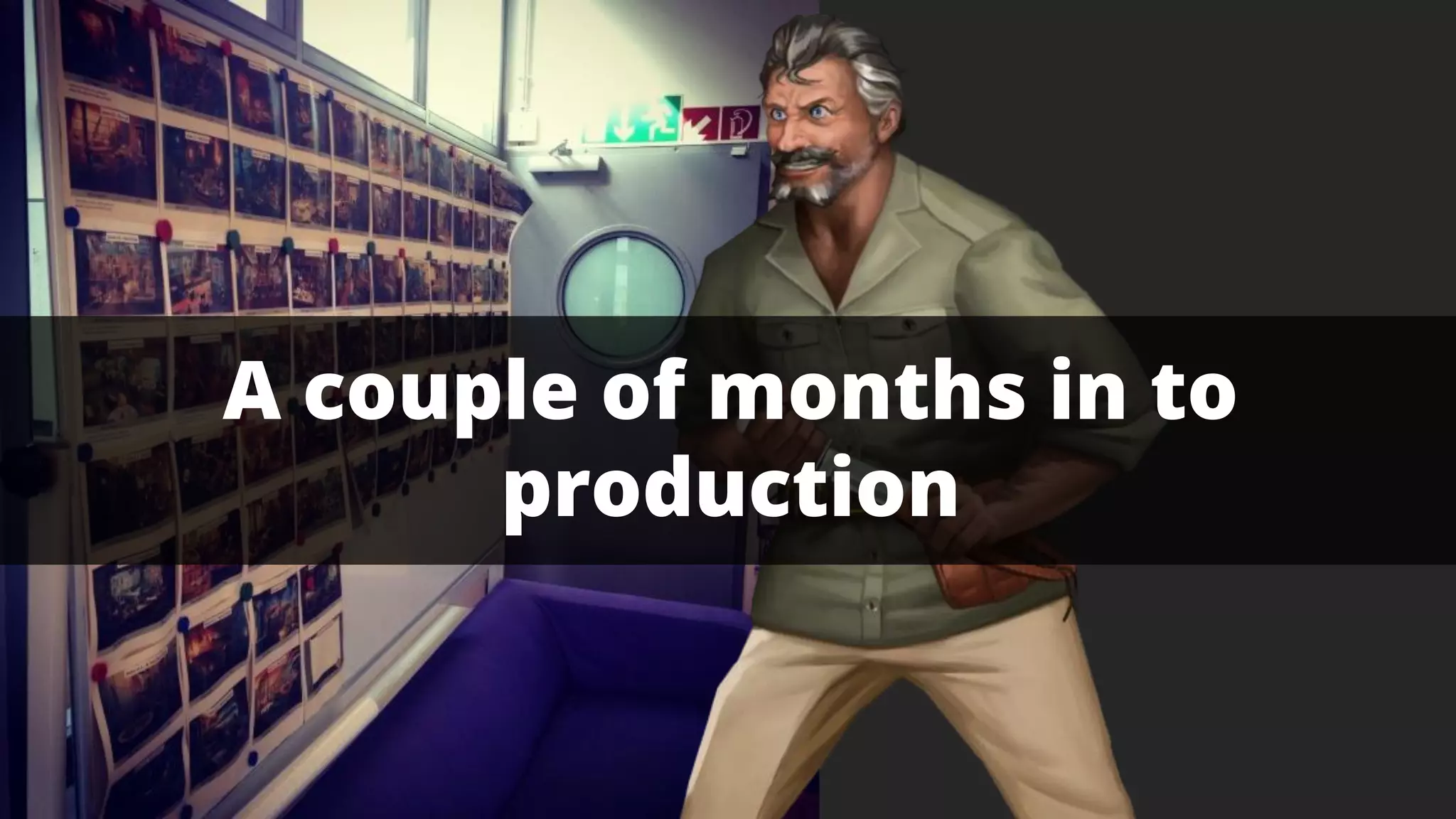 A couple of months in to
production
 