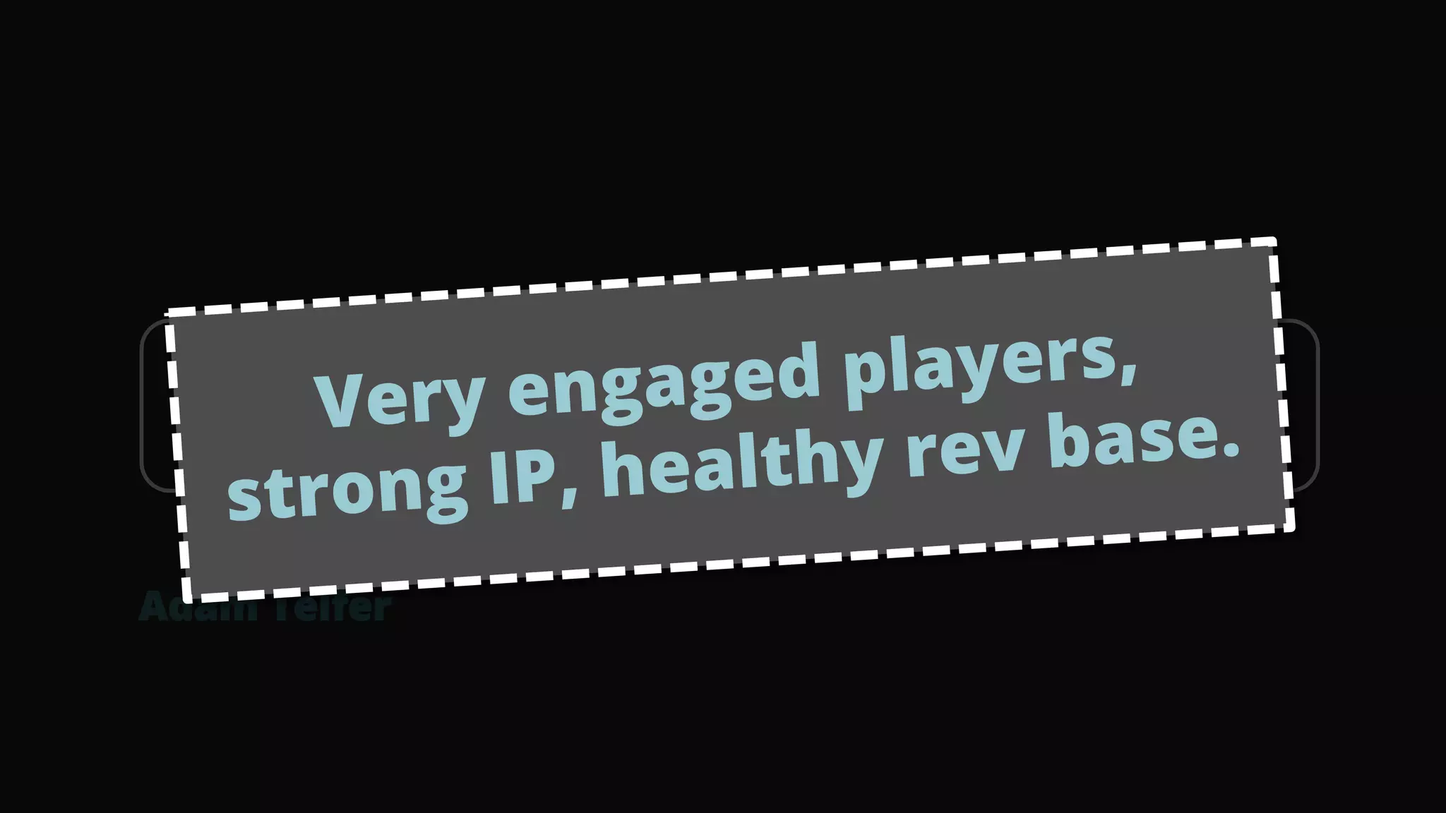 Focus on creating games
that last for years!
Adam Telfer
 