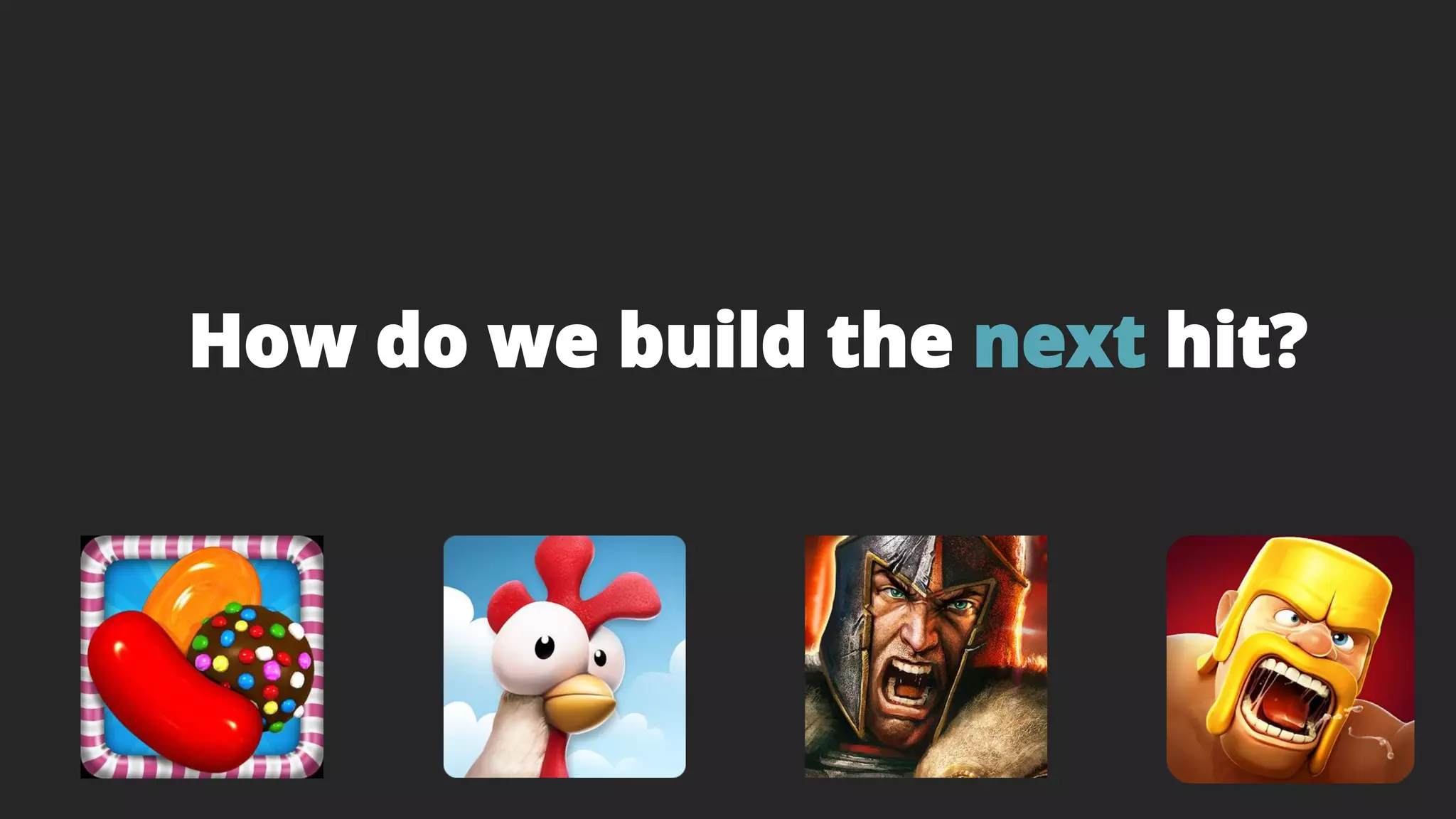 How do we build the next hit?
 