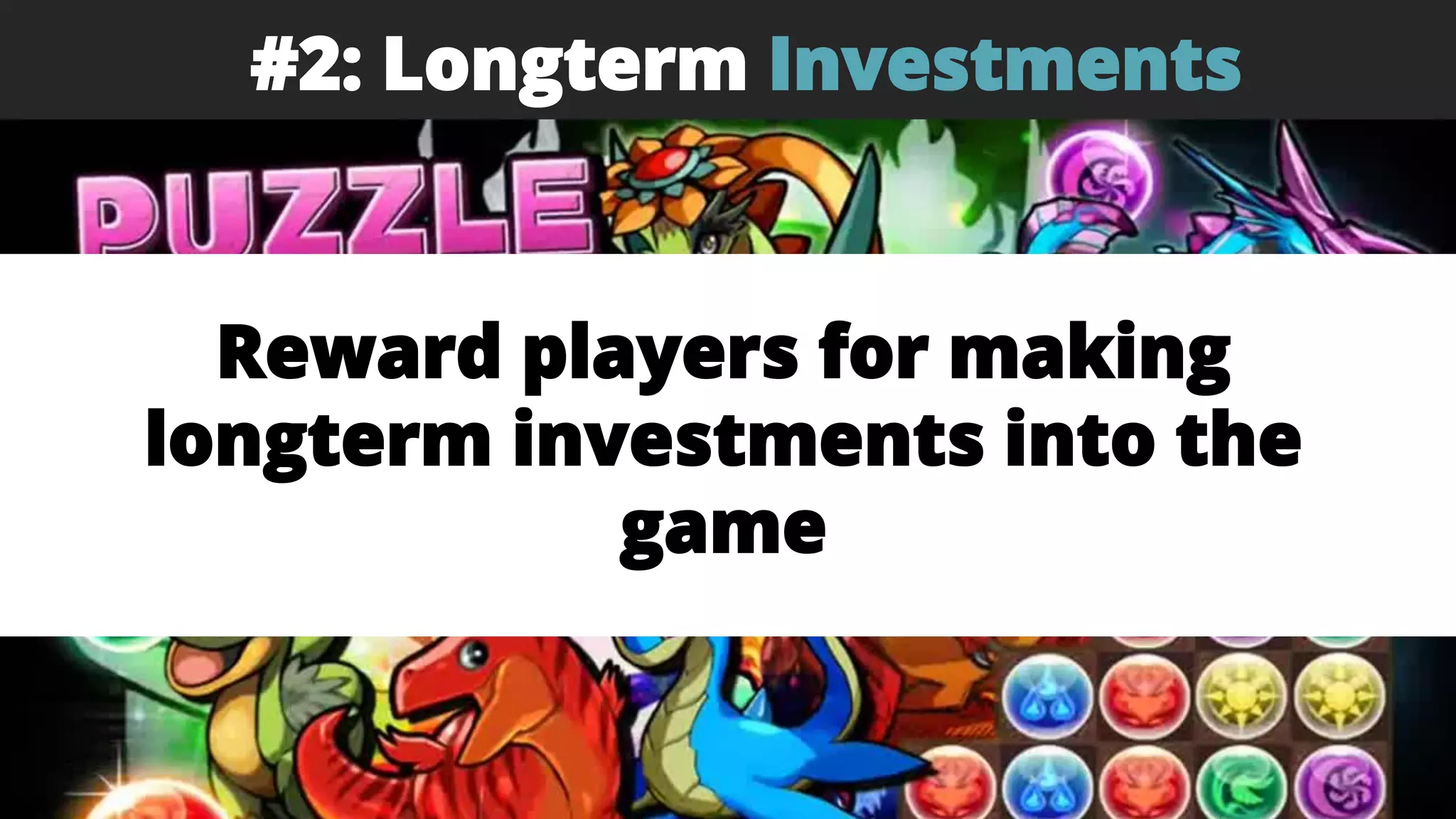 #2: Longterm Investments
Reward players for making
longterm investments into the
game
 