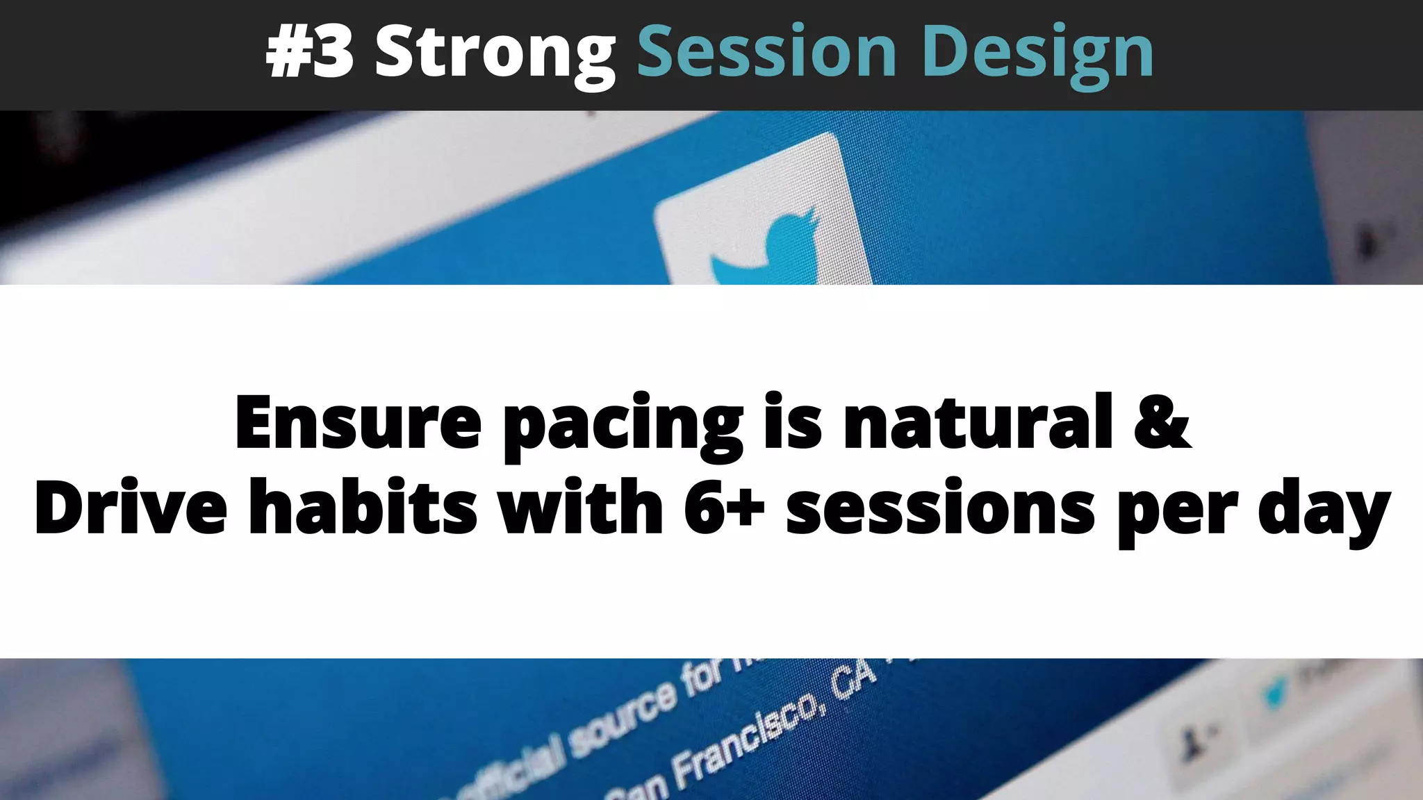 #3 Strong Session Design
Ensure pacing is natural &
Drive habits with 6+ sessions per day
 