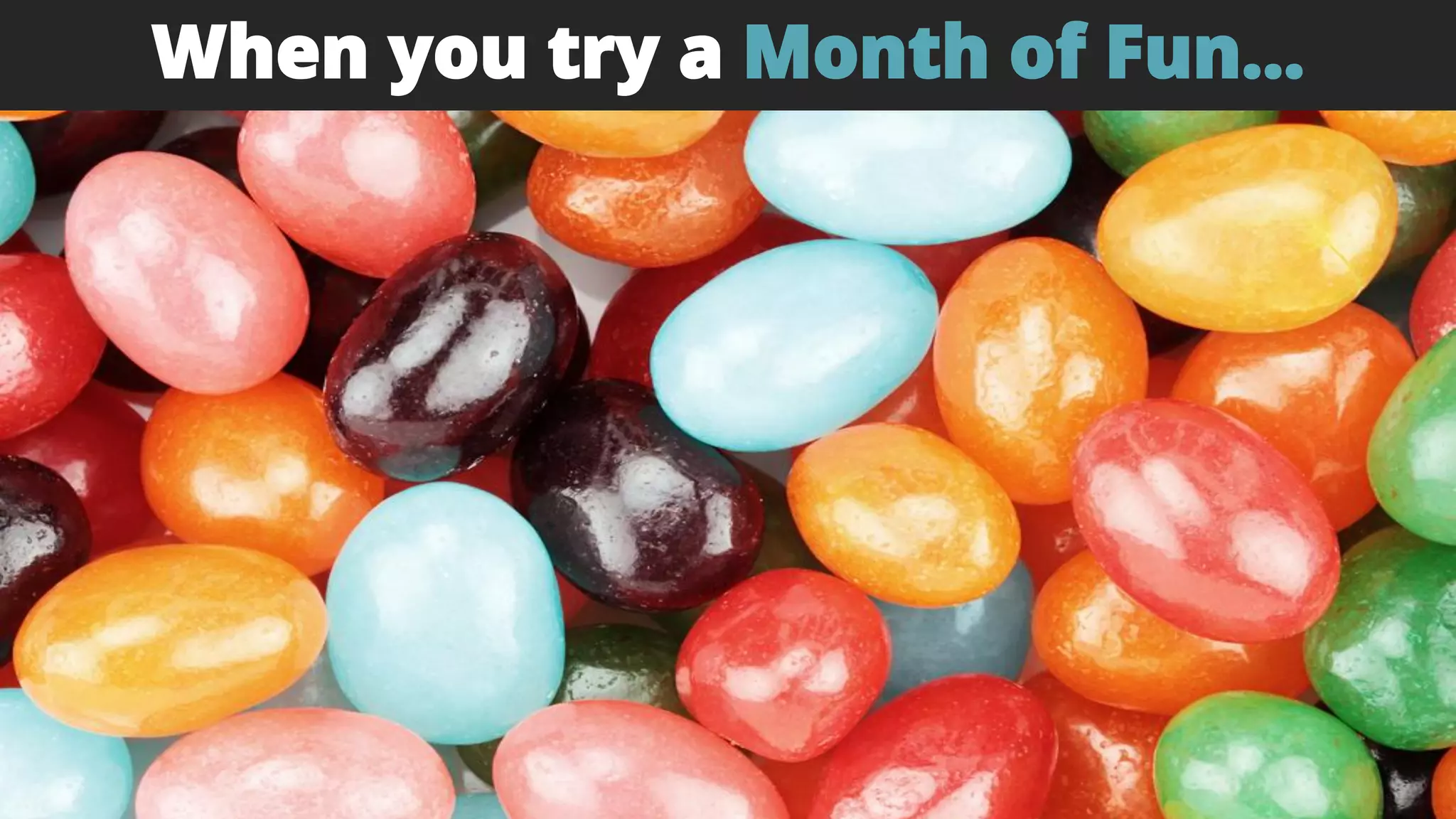 When you try a Month of Fun…
 